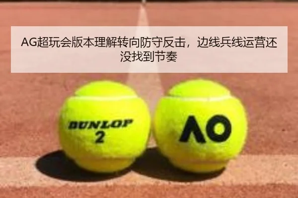 AG超玩会版本理解转向防守反击，边线兵线运营还没找到节奏